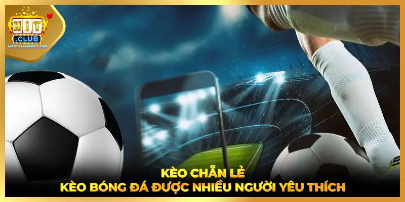 Kèo chẵn lẻ - Kèo bóng đá được nhiều người yêu thích