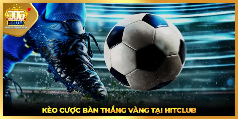 Kèo cược bàn thắng vàng tại HITCLUB