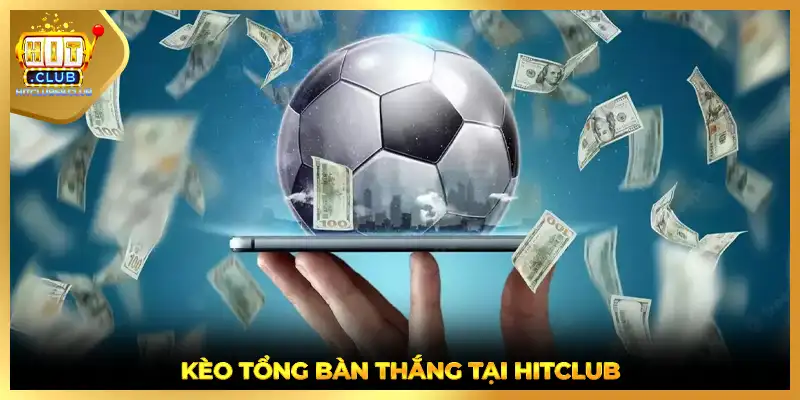 Kèo tổng bàn thắng tại HITCLUB