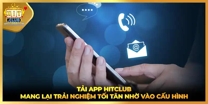 Tải app HITCLUB mang lại trải nghiệm tối tân nhờ vào cấu hình