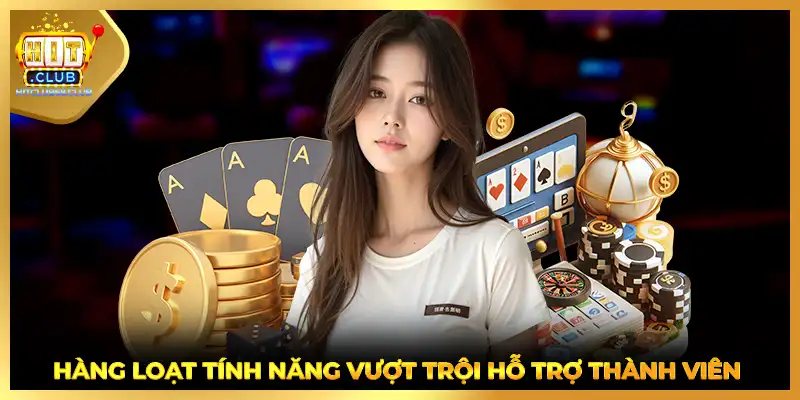 Hàng loạt tính năng vượt trội hỗ trợ thành viên  