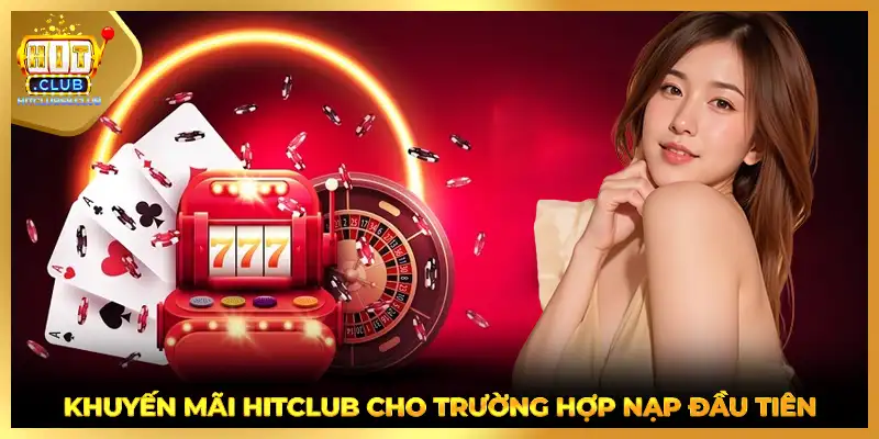 Khuyến mãi HITCLUB cho trường hợp nạp đầu tiên