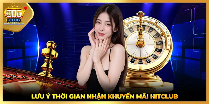 Lưu ý thời gian nhận khuyến mãi HITCLUB