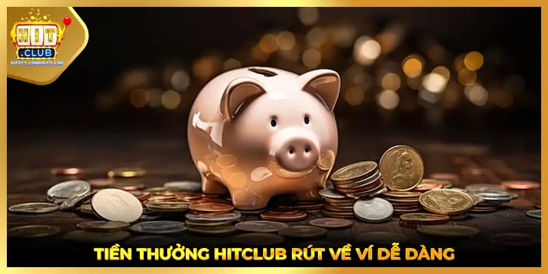 Tiền thưởng HITCLUB rút về ví dễ dàng