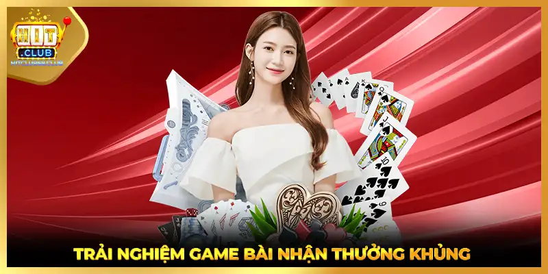 Trải nghiệm game bài nhận thưởng khủng